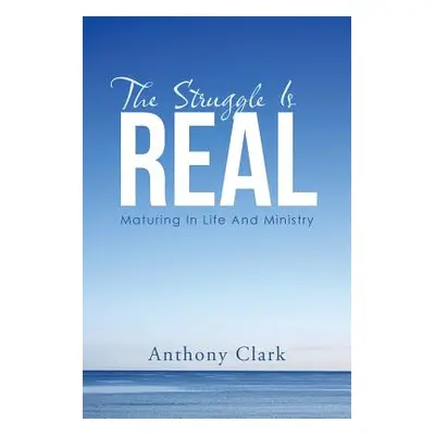 "The Struggle Is Real: Maturing In Life And Ministry" - "" ("Clark Anthony")