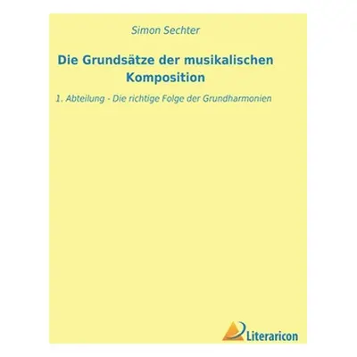 "Die Grundstze der musikalischen Komposition: 1. Abteilung" - "" ("Sechter Simon")