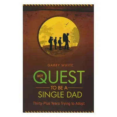 "My Quest to Be A Single Dad: Thirty-Plus Years trying to Adopt" - "" ("White Garry")