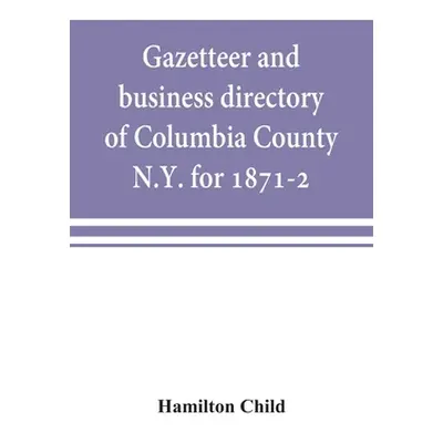 "Gazetteer and business directory of Columbia County, N.Y. for 1871-2" - "" ("Child Hamilton")