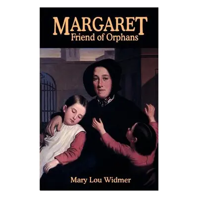 "Margaret, Friend of Orphans" - "" ("Widmer Mary Lou")