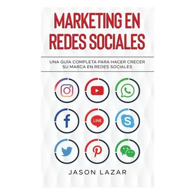 "Marketing en Redes Sociales: Una Gua Completa Para Hacer Crecer su Marca en Redes Sociales" - "