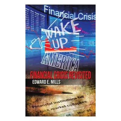 "Wake up America: Financial Crisis Revisited" - "" ("Mills Edward E.")