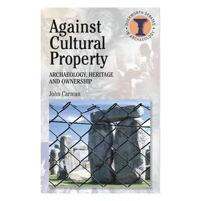 "Against Cultural Property: Archaeology, Heritage and Ownership" - "" ("Carman John")