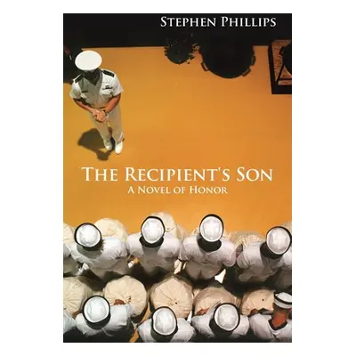 "The Recipient's Son: A Novel of Honor" - "" ("Phillips Stephen")