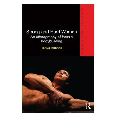 "Strong and Hard Women: An ethnography of female bodybuilding" - "" ("Bunsell Tanya")