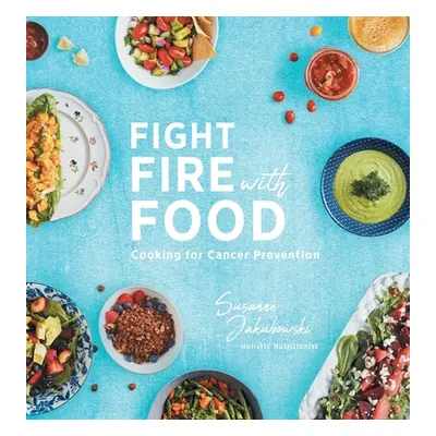 "Fight Fire with Food: Cooking for Cancer Prevention" - "" ("Jakubowski Susanne")