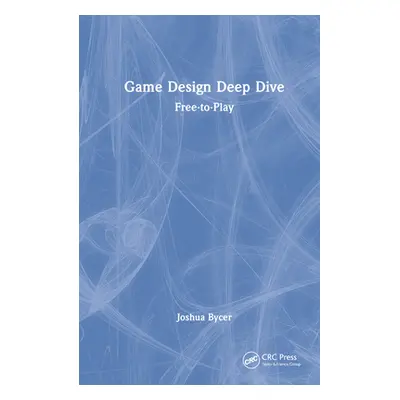 "Game Design Deep Dive: Free-to-Play" - "" ("Bycer Joshua")