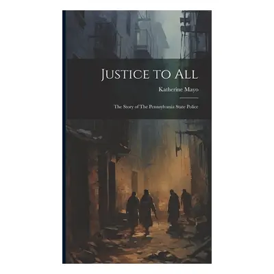 "Justice to All: The Story of The Pennsylvania State Police" - "" ("Mayo Katherine")