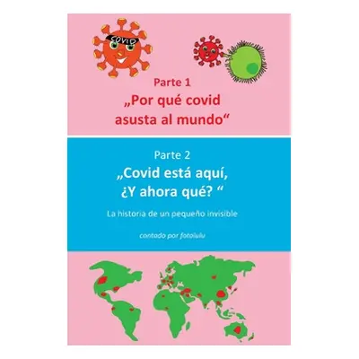 "Por qu covid asusta al mundo & Covid est aqu, Y ahora qu?: La historia de un pequeo invisible" 