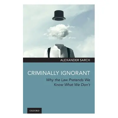 "Criminally Ignorant: Why the Law Pretends We Know What We Don't" - "" ("Sarch Alexander")