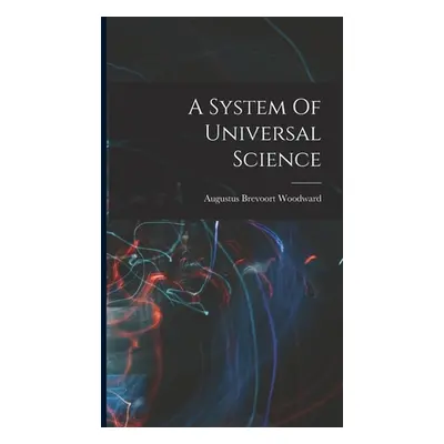 "A System Of Universal Science" - "" ("Woodward Augustus Brevoort")