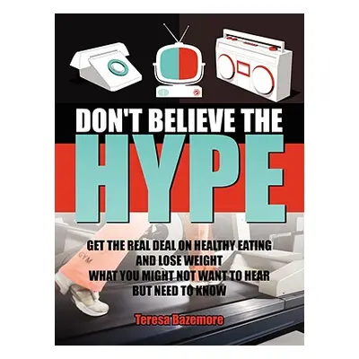 "Don't Believe the Hype: What You Might Not Want to Hear But Need to Know" - "" ("Bazemore Teres