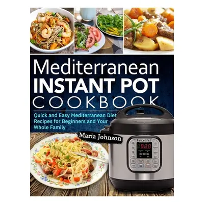 "Mediterranean Diet Instant Pot Cookbook: Quick and Easy Mediterranean Diet Recipes for Beginner