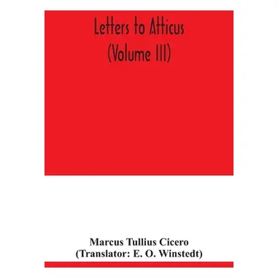 "Letters to Atticus (Volume III)" - "" ("Tullius Cicero Marcus")