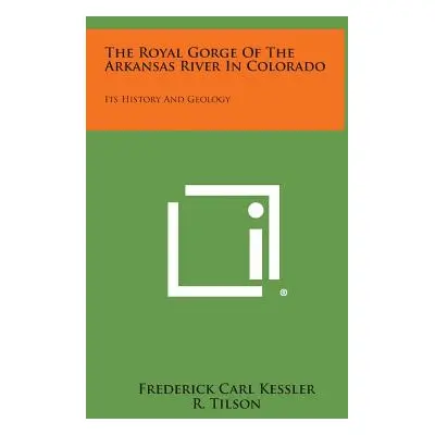 "The Royal Gorge of the Arkansas River in Colorado: Its History and Geology" - "" ("Kessler Fred