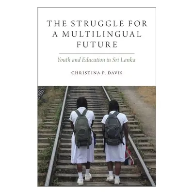 "The Struggle for a Multilingual Future: Youth and Education in Sri Lanka" - "" ("Davis Christin