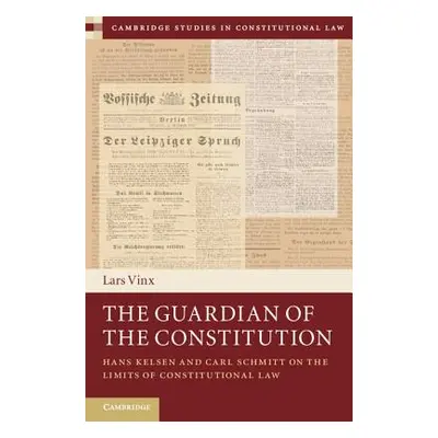 "The Guardian of the Constitution: Hans Kelsen and Carl Schmitt on the Limits of Constitutional 