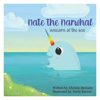 "Nate the Narwhal: Unicorn of the sea" - "" ("McGuire Christie")