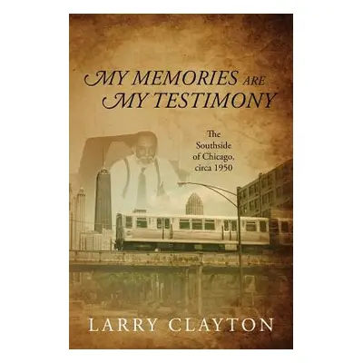 "My Memories Are My Testimony: The Southside of Chicago, circa 1950" - "" ("Clayton Larry")