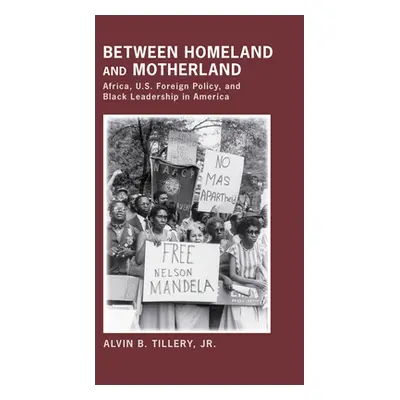 "Between Homeland and Motherland: Africa, U.S. Foreign Policy, and Black Leadership in America" 