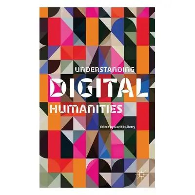 "Understanding Digital Humanities" - "" ("Berry D.")