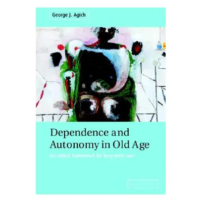 "Dependence and Autonomy in Old Age: An Ethical Framework for Long-Term Care" - "" ("Agich Georg