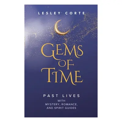 "Gems of Time - Past Lives with Mystery, Romance, and Spirit Guides: Past Lives with Mystery, Ro