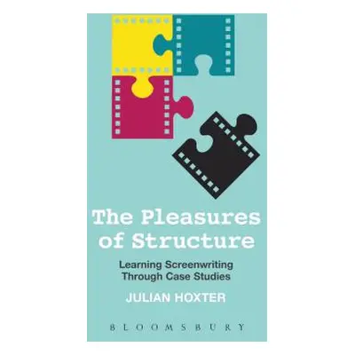 "The Pleasures of Structure: Learning Screenwriting Through Case Studies" - "" ("Hoxter Julian")