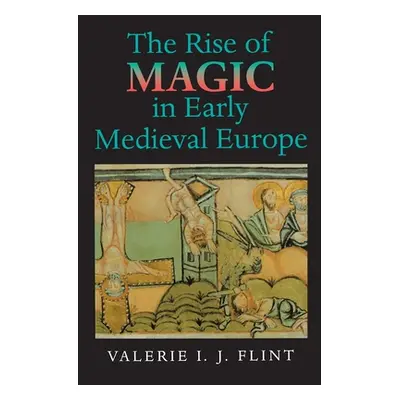 "The Rise of Magic in Early Medieval Europe" - "" ("Flint Valerie Irene Jane")