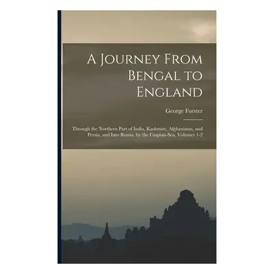 "A Journey From Bengal to England: Through the Northern Part of India, Kashmire, Afghanistan, an