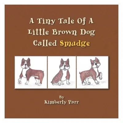 "A Tiny Tale of a Little Brown Dog Called Smudge" - "" ("Parr Kimberly")