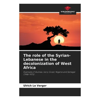 "The role of the Syrian-Lebanese in the decolonization of West Africa" - "" ("Le Vergor Ulrich")