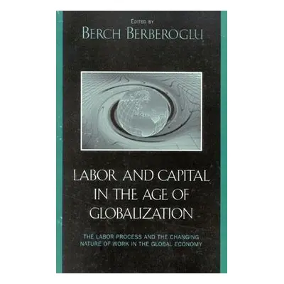 "Labor and Capital in the Age of Globalization: The Labor Process and the Changing Nature of Wor