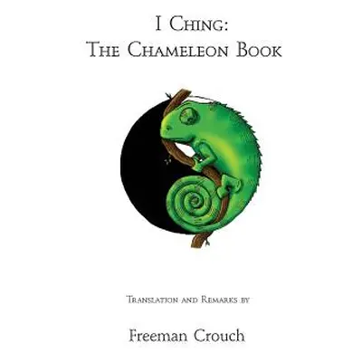 "I Ching: The Chameleon Book" - "" ("Crouch Freeman")