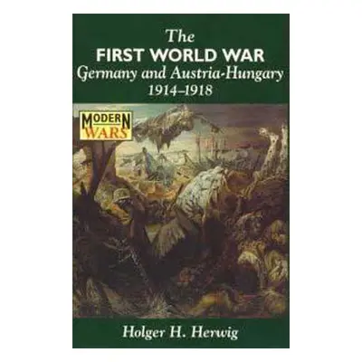 "The First World War: Germany and Austria-Hungary, 1914-1918" - "" ("Herwig Holger H.")