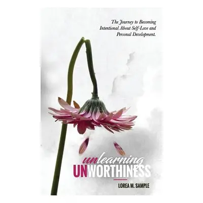 "UNlearning UNworthiness: The Journey to Becoming Intentional About Self-Love and Personal Devel