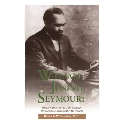 "William Joseph Seymour: 1870-1922" - "" ("Sanders Rufus G. W.")