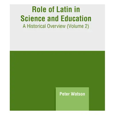 "Role of Latin in Science and Education: A Historical Overview (Volume 2)" - "" ("Watson Peter")