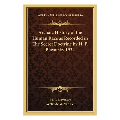 "Archaic History of the Human Race as Recorded in The Secret Doctrine by H. P. Blavatsky 1934" -