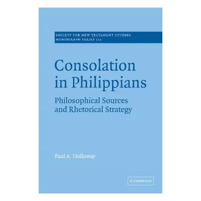 "Consolation in Philippians: Philosophical Sources and Rhetorical Strategy" - "" ("Holloway Paul