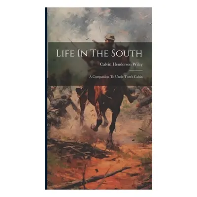 "Life In The South: A Companion To Uncle Tom's Cabin" - "" ("Wiley Calvin Henderson")