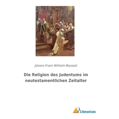 "Die Religion des Judentums im neutestamentlichen Zeitalter" - "" ("Bousset Johann Franz Wilhelm