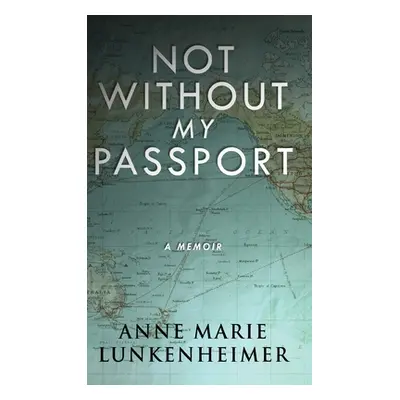 "Not Without My Passport: A Memoir" - "" ("Lunkenheimer Anne Marie")