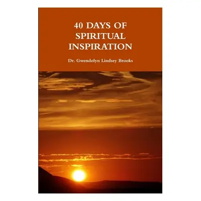 "40 Days of Spiritual Inspiration" - "" ("Brooks Gwendolyn Lindsey")