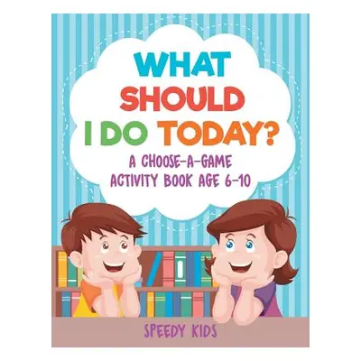 "What Should I Do Today? A Choose-a-Game Activity Book Age 6-10" - "" ("Speedy Kids")