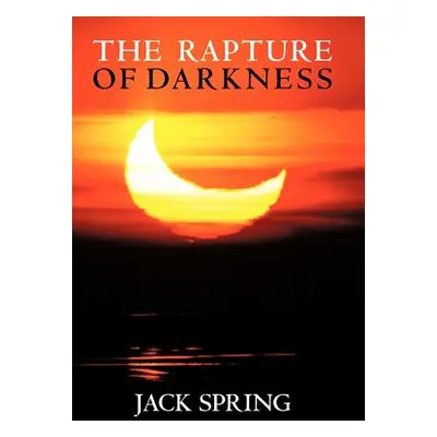 "The Rapture of Darkness: A Novel of Hope for the Coming Age" - "" ("Spring Jack")