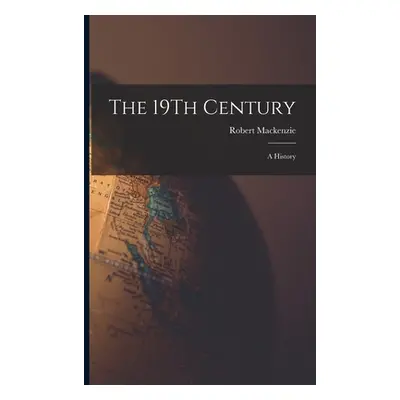 "The 19Th Century: A History" - "" ("MacKenzie Robert")