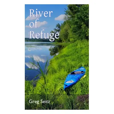 "River of Refuge: Essays & Poetry" - "" ("Seitz Greg")