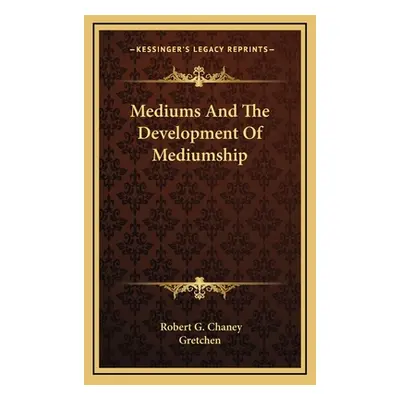 "Mediums And The Development Of Mediumship" - "" ("Chaney Robert G.")